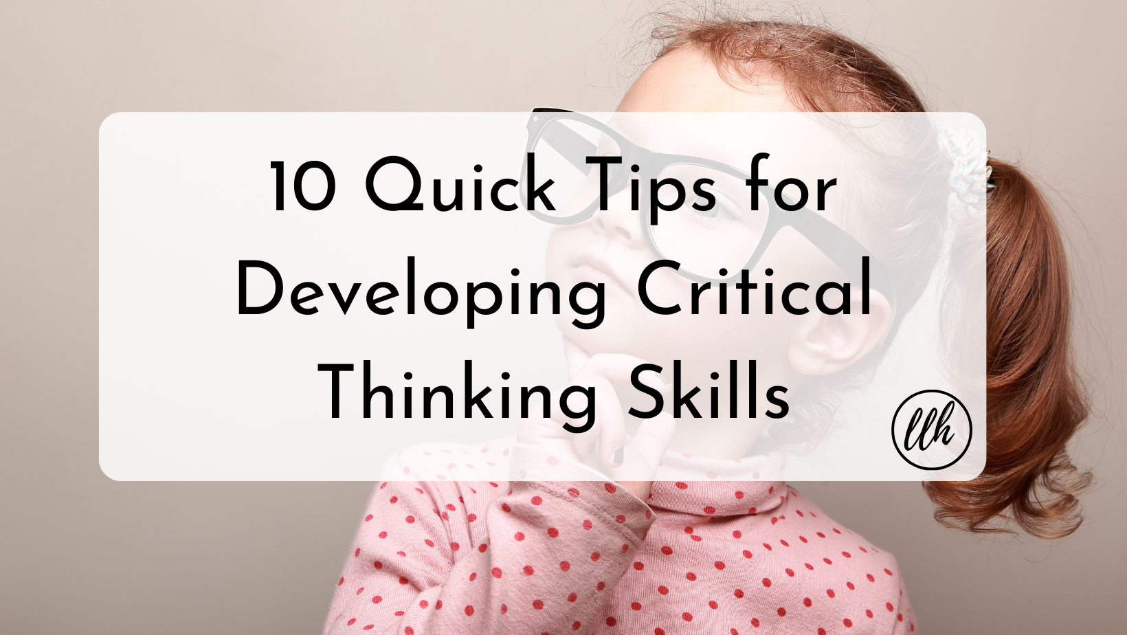 10 Quick Tips for Developing Critical Thinking Skills