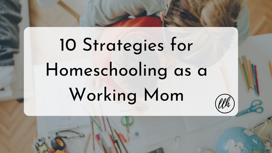 10 Strategies for Homeschooling As A Working Parent