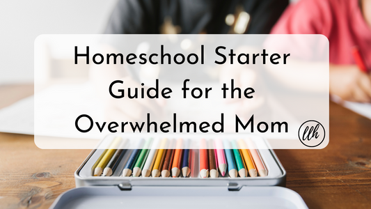 Homeschool Starter Guide for the Overwhelmed Mom
