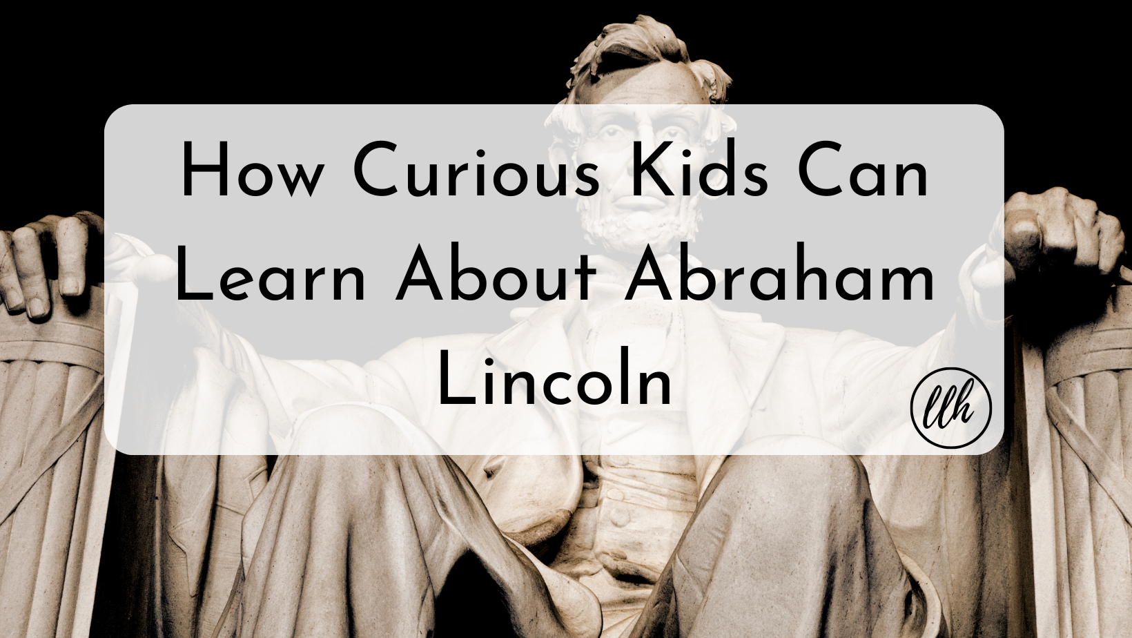 How Curious Kids Can Learn About Abraham Lincoln